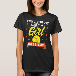 Yes I Throw Like A Girl Want A Lesson Softball T-Shirt