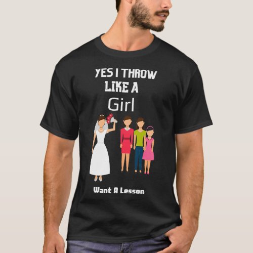 Yes I Throw Like A Girl Want A LessonYes I Throw L T_Shirt