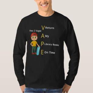 Yes I Vape Return My Library Books On Time 6 T-Shirt