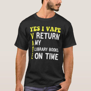 Yes I VAPE Return My Library Books On Time_7 T-Shirt