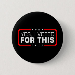 Yes, I Voted For This - Fafo Political Humor Gop T Button