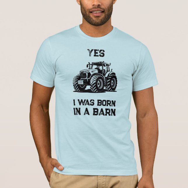 Yes I Was Born in a Barn Funny Tractor Shirt (Front)