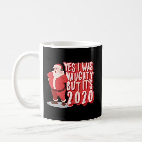 Yes I Was Naughty But ItS 2020 Funny Christmas Sa Coffee Mug