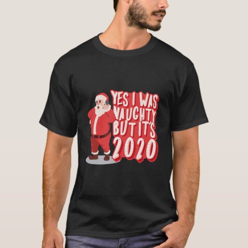 Yes I Was Naughty But ItS 2020 Funny Christmas Sa T_Shirt