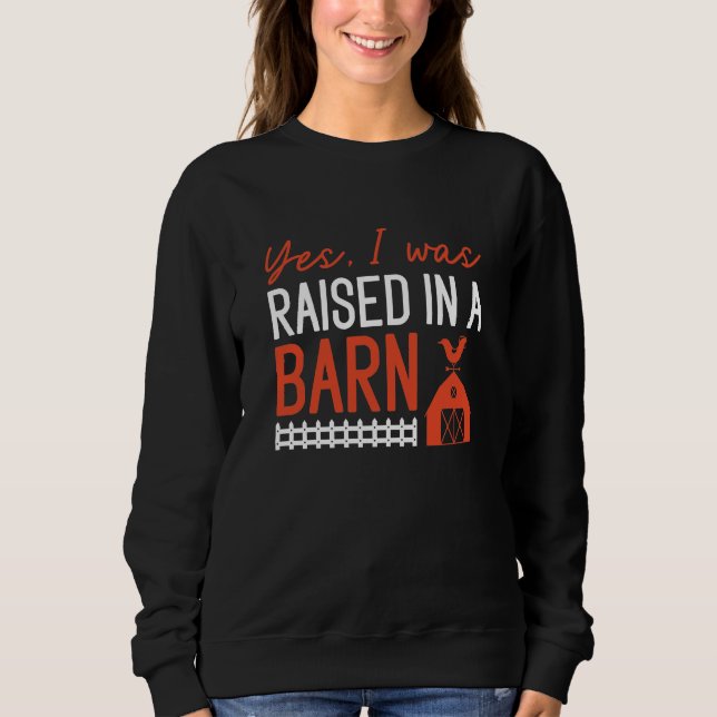 Yes I Was Raised In A Barn Sweatshirt (Front)