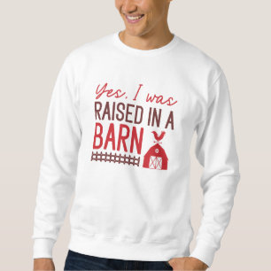 Yes I Was Raised In A Barn Sweatshirt