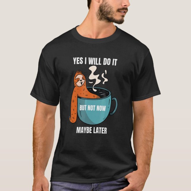 Yes I Will Do It But Not Now Maybe Later Lustiges  T-Shirt (Front)