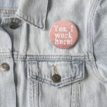 Yes, I Work Here! Button at Zazzle