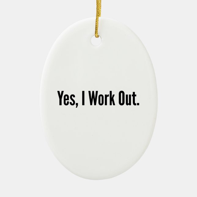 Yes, I Work Out. Ceramic Ornament (Front)