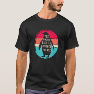 Yes i would like to science please, Funny Penguin  T-Shirt