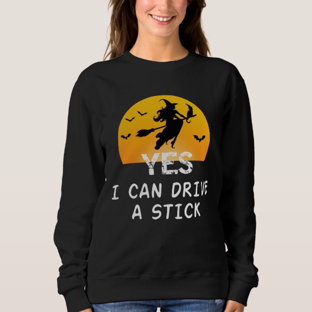 Yes ICan Drive A Stick T-Shirt Party Funny Witch Sweatshirt (Front)