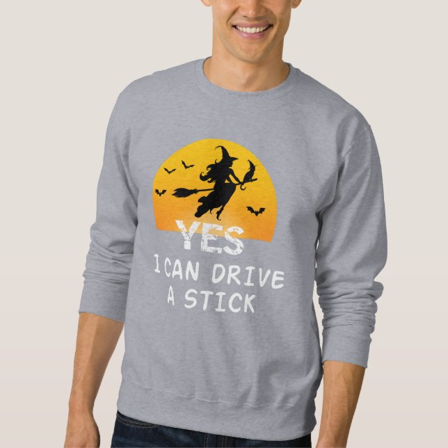 Yes ICan Drive A Stick T-Shirt Party Funny Witch Sweatshirt (Front)