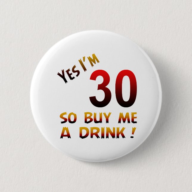 Yes I'm 30 so buy me a drink ! Pinback Button (Front)