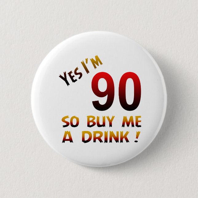 Yes I'm 90 so buy me a drink ! Button (Front)