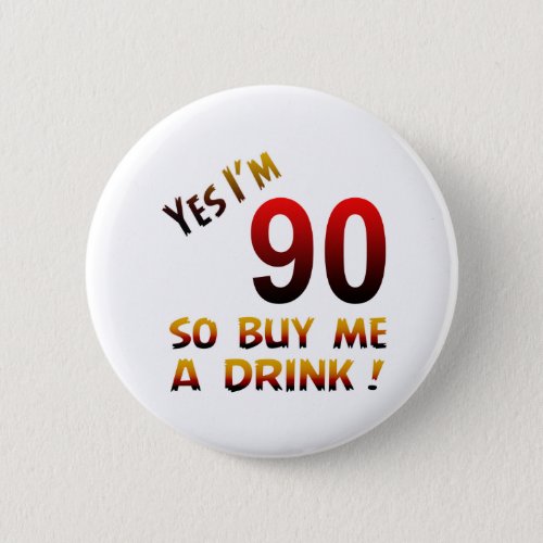 Yes Im 90 so buy me a drink  Button