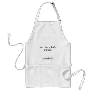 Yes.. I'm a BAD COOK!, --AmeliaZ-- Adult Apron