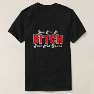 yes I'm a bitch... T-Shirt
