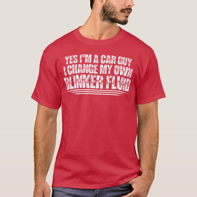 Yes Im A Car Guy I Change My Own Blinker Fluid fri T-Shirt (Front)