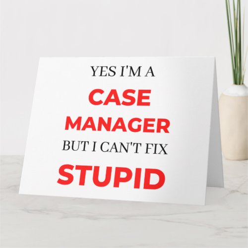 Yes Im A Case Manager But I Cant Fix Stupid 2 Card