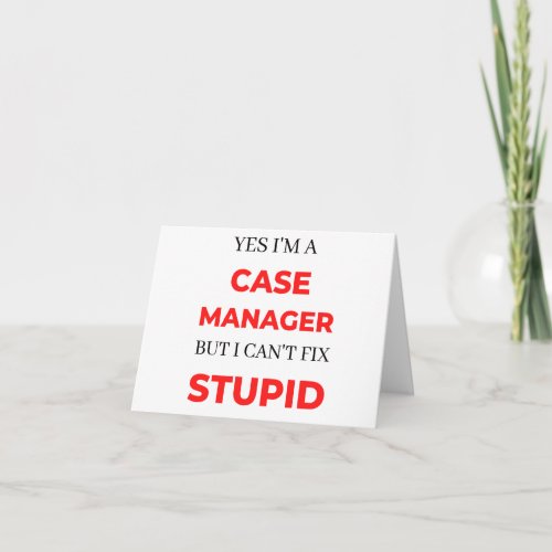 Yes Im A Case Manager But I Cant Fix Stupid 2 Card