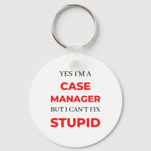Yes Im A Case Manager But I Cant Fix Stupid 2 Keychain