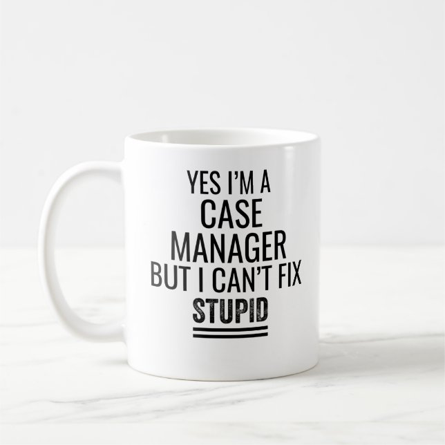 Yes I'M A Case Manager But I Can't Fix Stupid Coffee Mug (Left)
