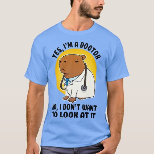 Yes Im a doctor no I dont want to look at it Capyb T_Shirt