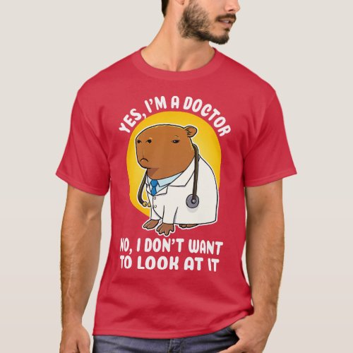 Yes Im a doctor no I dont want to look at it Capyb T_Shirt