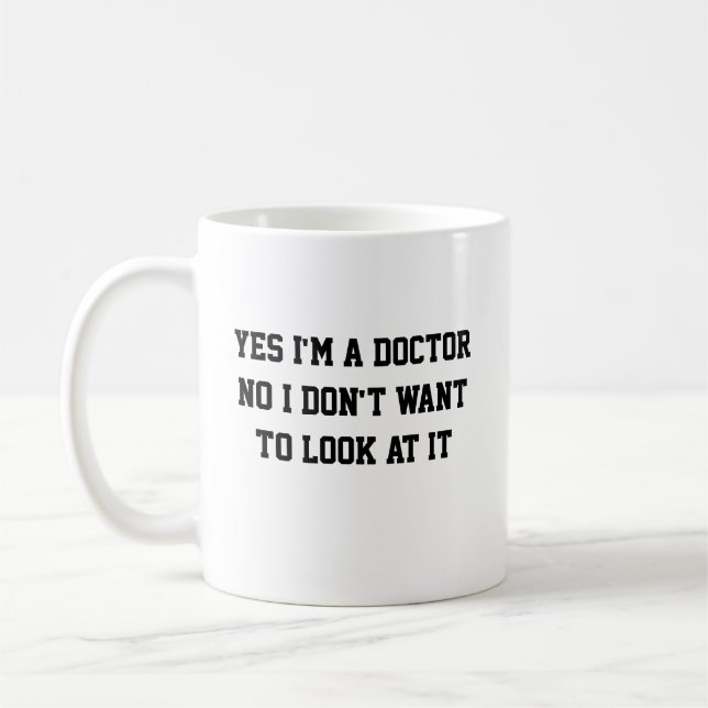 Yes, I'm a Doctor No, I Don't Want to Look at It Coffee Mug (Left)