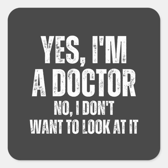 Yes I'm A Doctor, No I Don't Want To Look At It Square Sticker (Front)