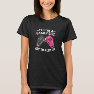 Yes I'm A Gamer Girl Try To Keep Up girl's gamin T-Shirt