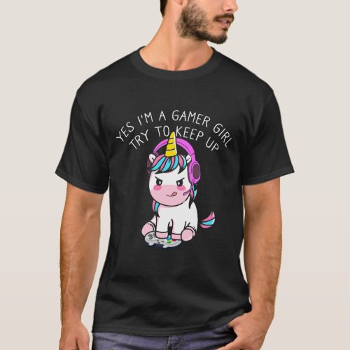 Yes Im A Gamer Girl Try To Keep Up Video Gamer Uni T_Shirt