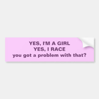 Yes I'm A Girl Yes I Race.... Bumper Sticker