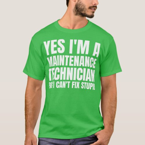 Yes Im A Maintenance Technician But I Cant Fix Stu T_Shirt