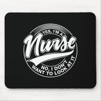 Yes Im A Nurse No I Dont Want To Look At It Nurses Mouse Pad