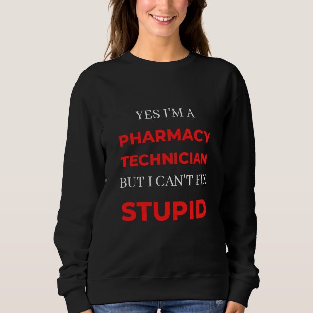 Yes I'm A Pharmacy Technician But I Can't Fix Sweatshirt (Front)