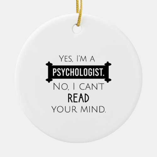 Yes Im a psychologist No I cant read your mind Ceramic Ornament