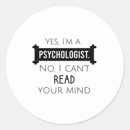 Yes Im a psychologist No I cant read your mind Classic Round Sticker