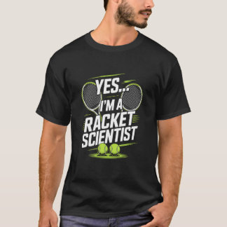 Yes I'm A Racket Scientist, Tennis Game Player T-Shirt