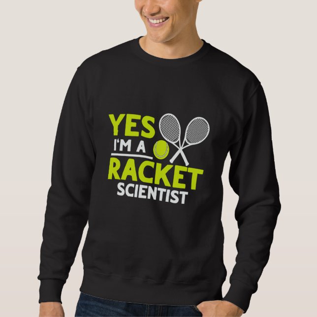 Yes I'm A Racket Scientist Tennis Player Sweatshirt (Front)