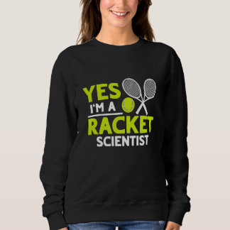 Yes I'm A Racket Scientist Tennis Player Sweatshirt