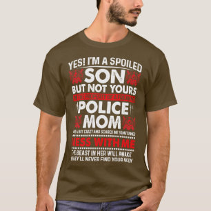 Yes Im A Spoiled Son Of Police Mom Proud Police T  T-Shirt