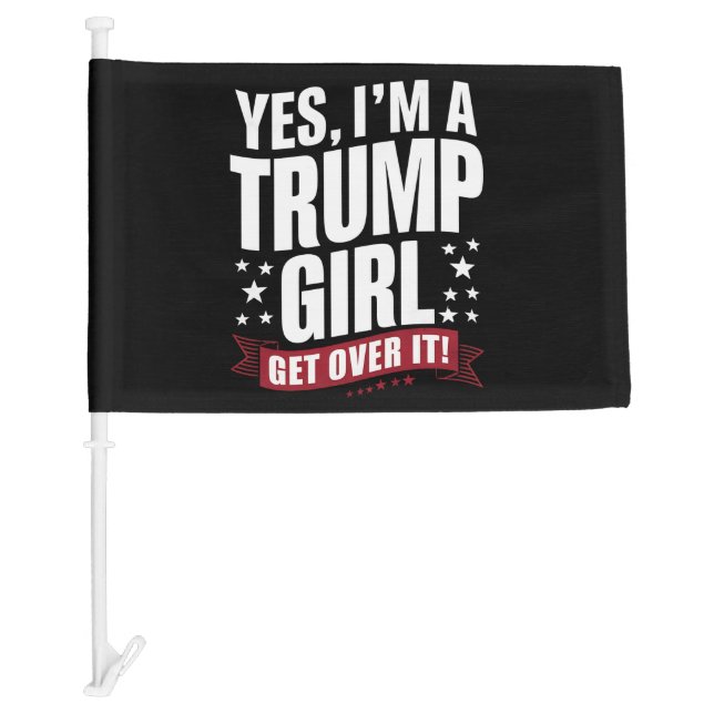 Yes I'm A Trump Girl Get Over It 2024 Election Car Flag (Front)
