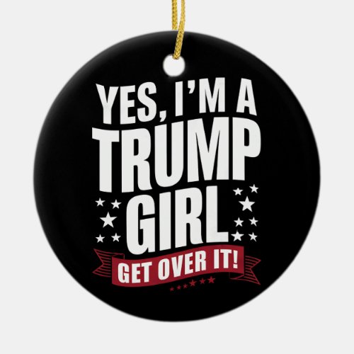 Yes Im A Trump Girl Get Over It 2024 Election Ceramic Ornament