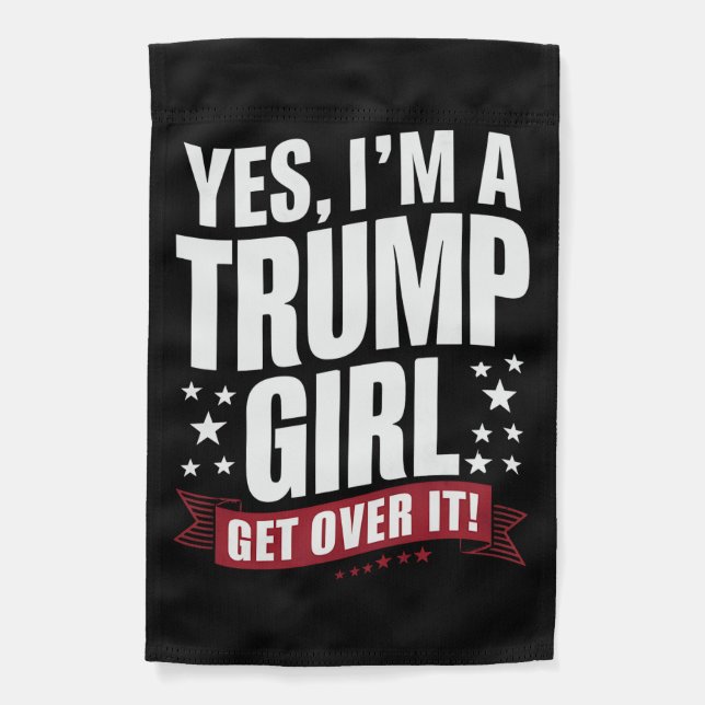 Yes I'm A Trump Girl Get Over It 2024 Election Garden Flag (Front)