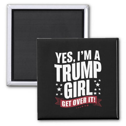 Yes Im A Trump Girl Get Over It 2024 Election Magnet