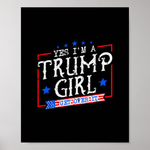 Yes I'm A Trump Girl Get Over It Gifts For Trump S Poster