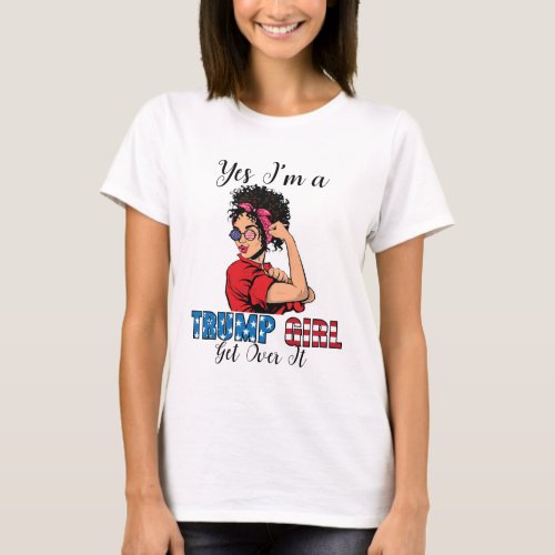 Yes Im A Trump Girl Get Over It Shirt Trump 2020