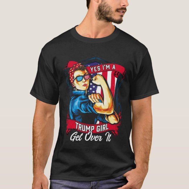 Yes I'm A Trump Girl Get over it T-Shirt (Front)