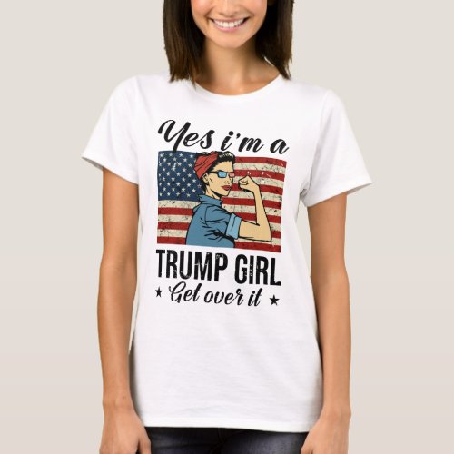 Yes Im A Trump Girl Get Over It T_Shirt